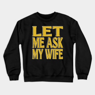 Let Me Ask My Wife Crewneck Sweatshirt